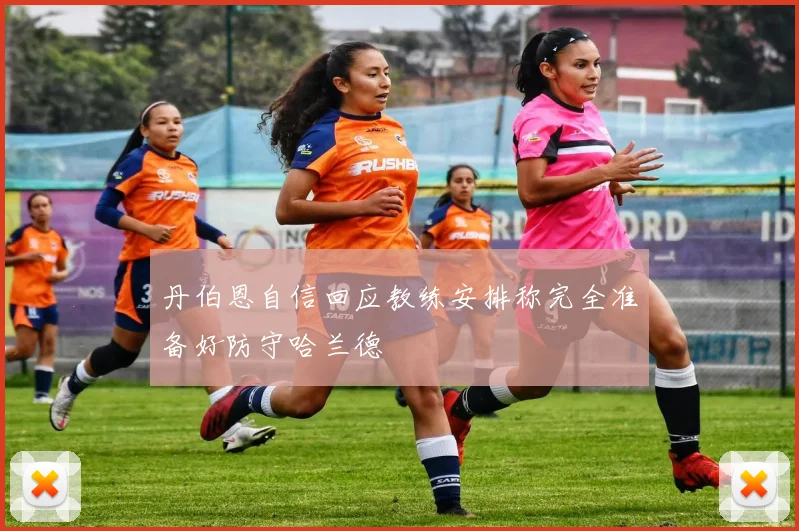丹伯恩自信回应教练安排称完全准备好防守哈兰德